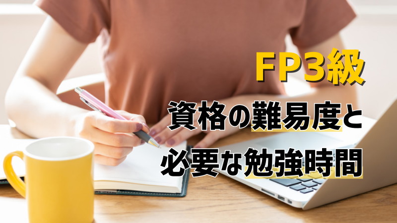 FP3級の難易度は簡単すぎ？意外と難しい？ファイナンシャルプランニング技能士（FP）3級の難易度と必要な勉強時間