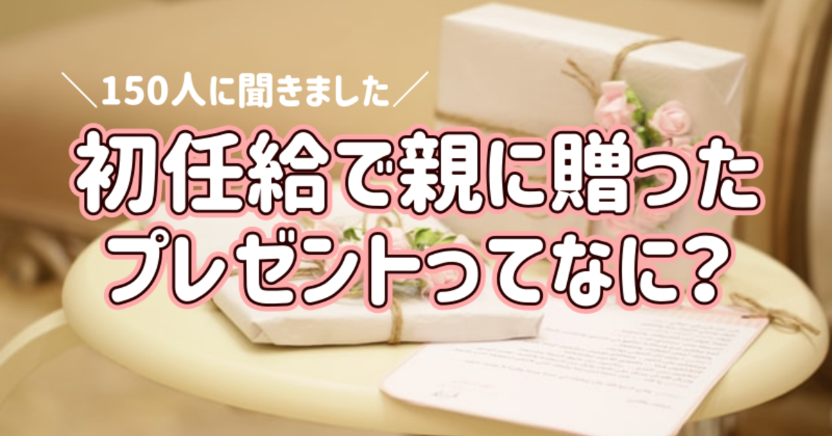 150人に聞いた！初任給で親に贈ったプレゼント7選│アンケート調査から分かる予算や選び方！残るもの？残らないもの？