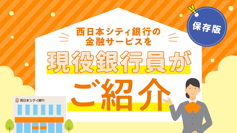 【保存版】西日本シティ銀行の金融サービスを現役銀行員がご紹介