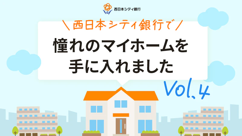 NCBで憧れのマイホームを手に入れました vol.4｜住宅ローンお客さまインタビュー